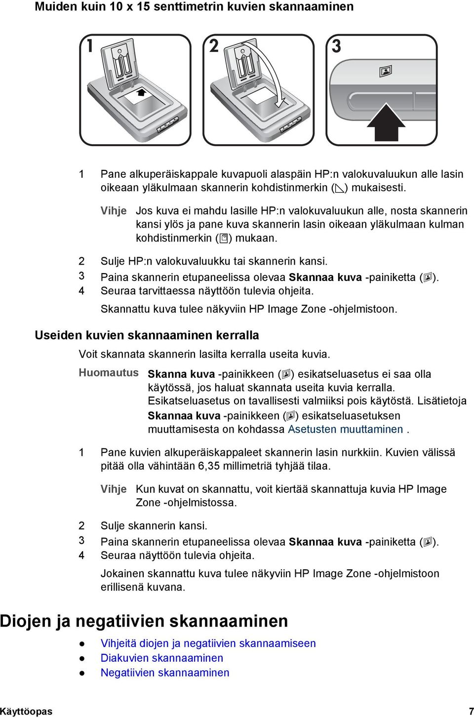 2 Sulje HP:n valokuvaluukku tai skannerin kansi. 3 Paina skannerin etupaneelissa olevaa Skannaa kuva -painiketta ( ). 4 Seuraa tarvittaessa näyttöön tulevia ohjeita.