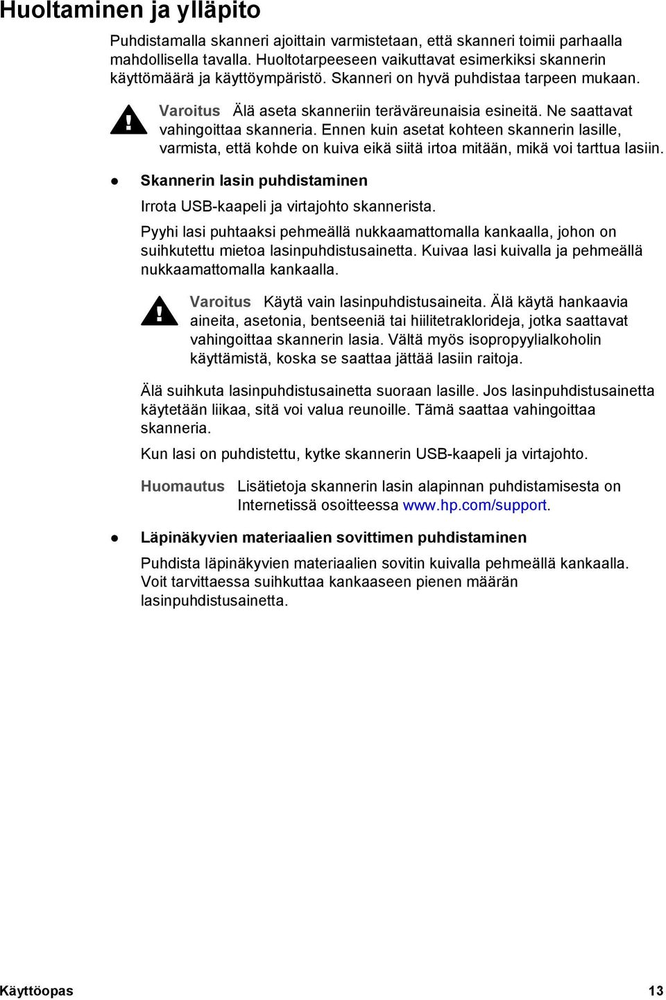 Ne saattavat vahingoittaa skanneria. Ennen kuin asetat kohteen skannerin lasille, varmista, että kohde on kuiva eikä siitä irtoa mitään, mikä voi tarttua lasiin.