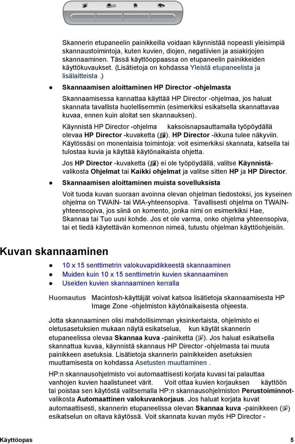 ) Skannaamisen aloittaminen HP Director -ohjelmasta Skannaamisessa kannattaa käyttää HP Director -ohjelmaa, jos haluat skannata tavallista huolellisemmin (esimerkiksi esikatsella skannattavaa kuvaa,