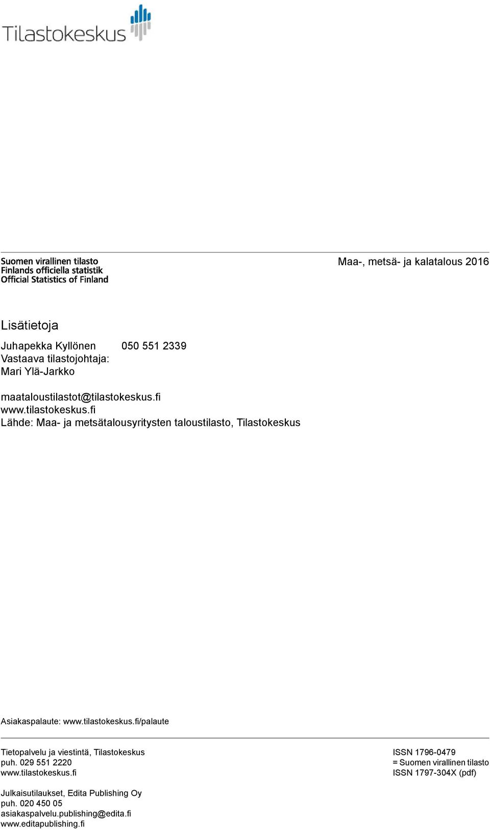 tilastokeskus.fi/palaute Tietopalvelu ja viestintä, Tilastokeskus puh. 029 551 2220 www.tilastokeskus.fi ISSN 1796-0479 = Suomen virallinen tilasto ISSN 1797-304X (pdf) Julkaisutilaukset, Edita Publishing Oy puh.