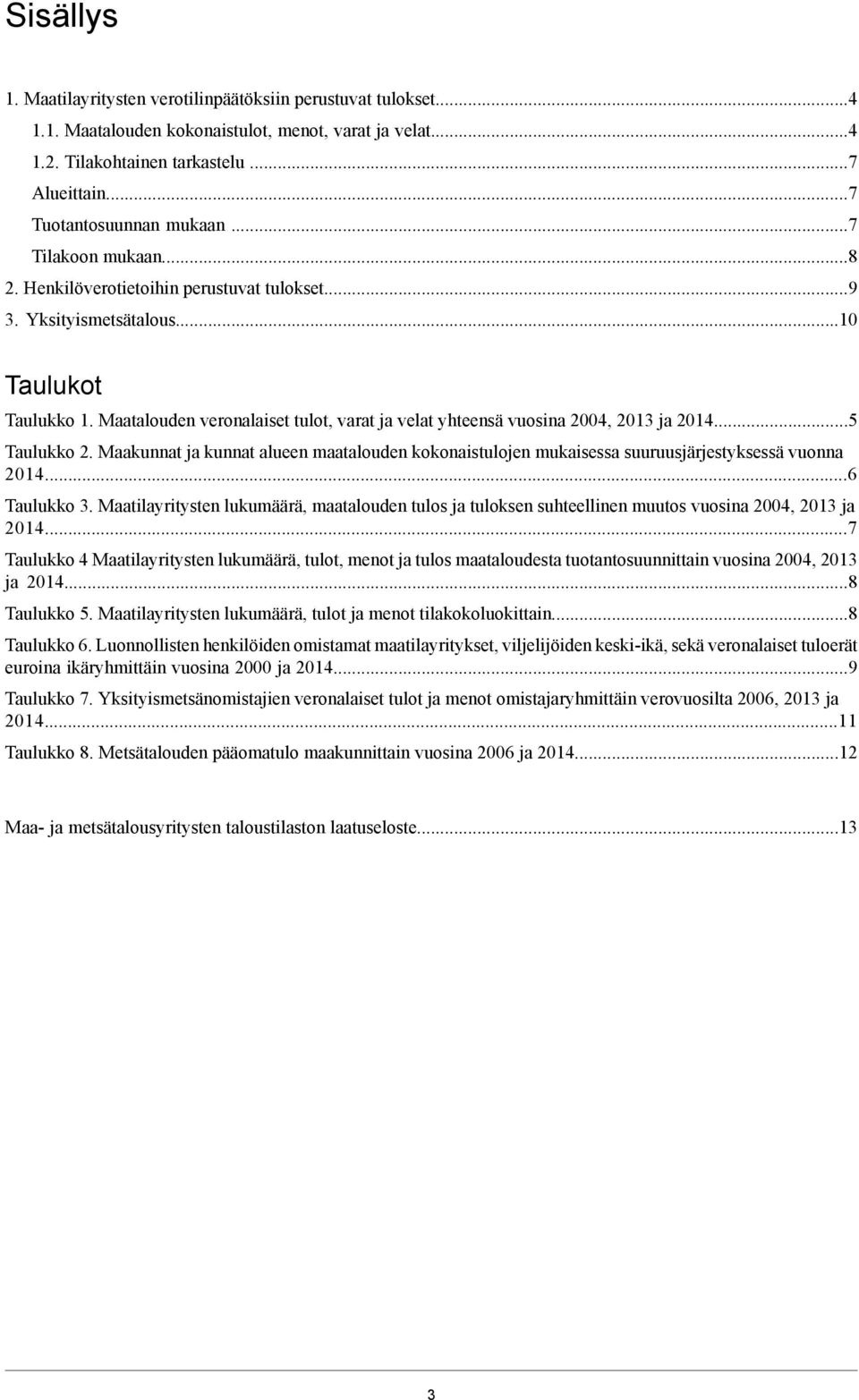 Maatalouden veronalaiset tulot, varat ja velat yhteensä vuosina, ja...5 Taulukko 2. Maakunnat ja kunnat alueen maatalouden kokonaistulojen mukaisessa suuruusjärjestyksessä vuonna...6 Taulukko 3.