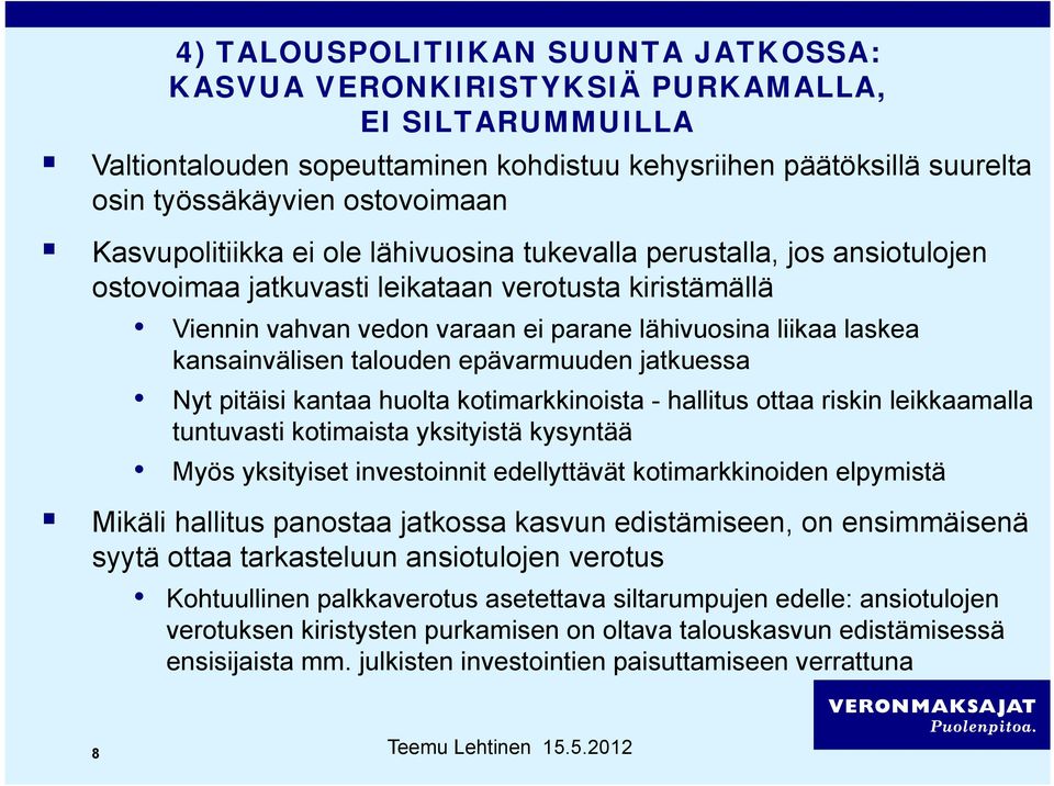 kansainvälisen talouden epävarmuuden jatkuessa Nyt pitäisi kantaa huolta kotimarkkinoista - hallitus ottaa riskin leikkaamalla tuntuvasti kotimaista yksityistä kysyntää Myös yksityiset investoinnit