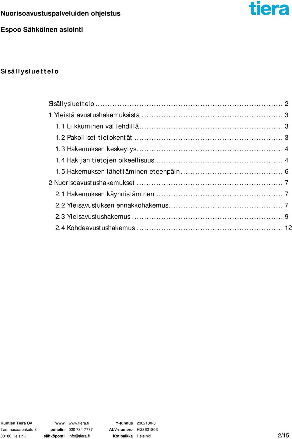 .. 6 2 Nuorisoavustushakemukset... 7 2.1 Hakemuksen käynnistäminen... 7 2.2 Yleisavustuksen ennakkohakemus... 7 2.3 Yleisavustushakemus.