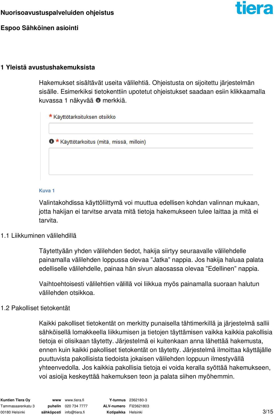 Kuva 1 Valintakohdissa käyttöliittymä voi muuttua edellisen kohdan valinnan mukaan, jotta hakijan ei tarvitse arvata mitä tietoja hakemukseen tulee laittaa ja mitä ei tarvita. 1.1 Liikkuminen välilehdillä 1.