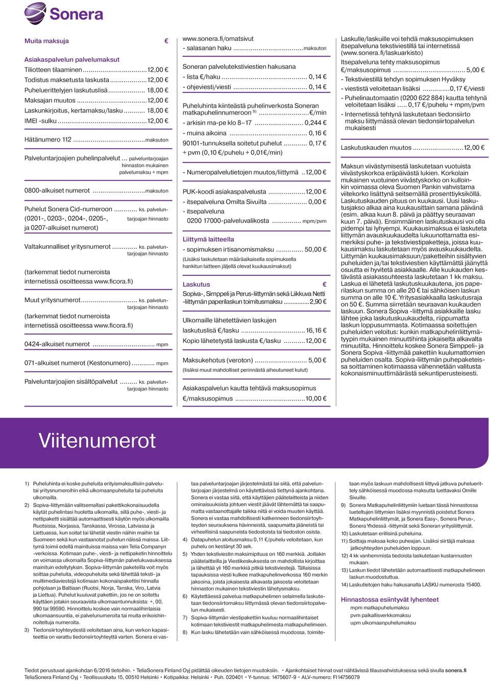 .. palveluntarjoajan hinnaston mukainen palvelumaksu + mpm 0800-alkuiset numerot...maksuton Puhelut Sonera Cid-numeroon... ks.