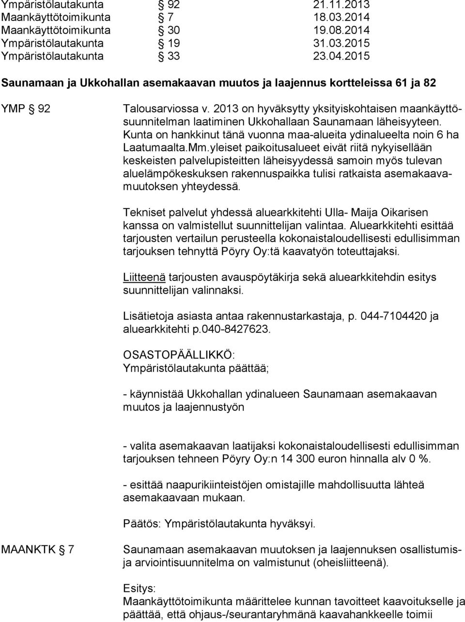 2013 on hyväksytty yksityiskohtaisen maankäyttösuunnitelman laatiminen Ukkohallaan Saunamaan läheisyyteen. Kunta on hankkinut tänä vuonna maa-alueita ydinalueelta noin 6 ha Laatumaalta.Mm.