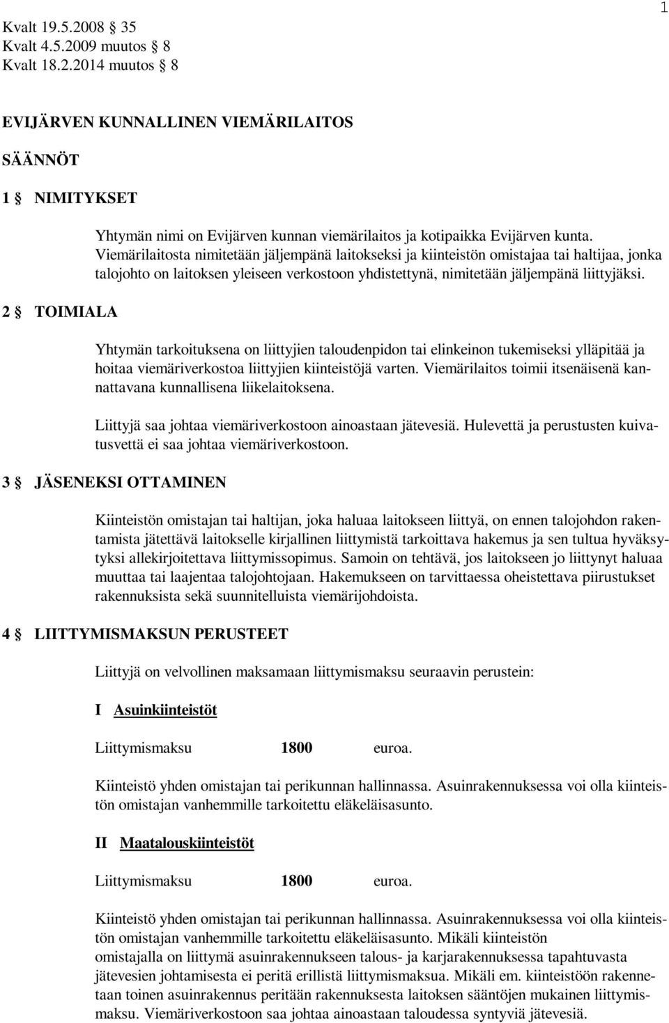 Yhtymän tarkoituksena on liittyjien taloudenpidon tai elinkeinon tukemiseksi ylläpitää ja hoitaa viemäriverkostoa liittyjien kiinteistöjä varten.