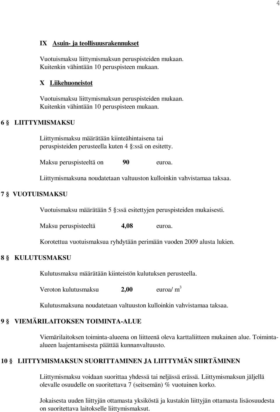 Maksu peruspisteeltä 4,08 euroa. Korotettua vuotuismaksua ryhdytään perimään vuoden 2009 alusta lukien. Kulutusmaksu määrätään kiinteistön kulutuksen perusteella.