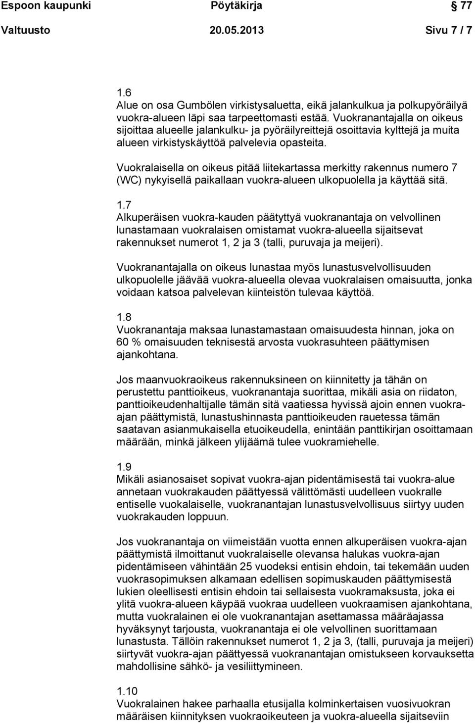 Vuokralaisella on oikeus pitää liitekartassa merkitty rakennus numero 7 (WC) nykyisellä paikallaan vuokra-alueen ulkopuolella ja käyttää sitä. 1.