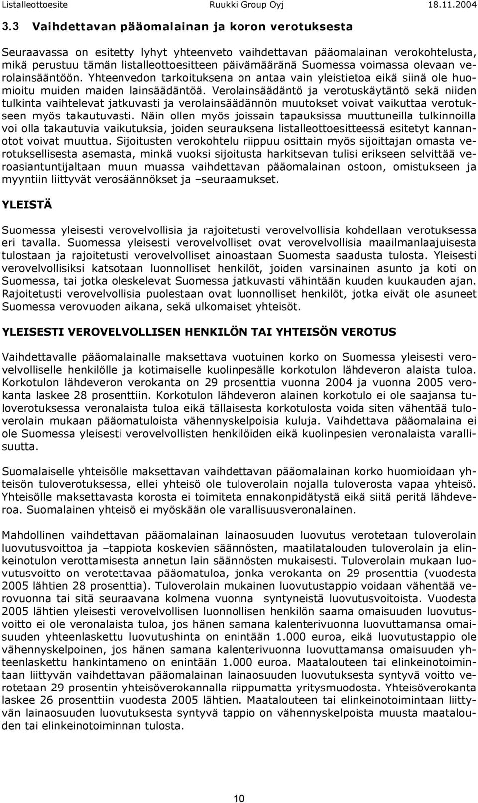 Verolainsäädäntö ja verotuskäytäntö sekä niiden tulkinta vaihtelevat jatkuvasti ja verolainsäädännön muutokset voivat vaikuttaa verotukseen myös takautuvasti.