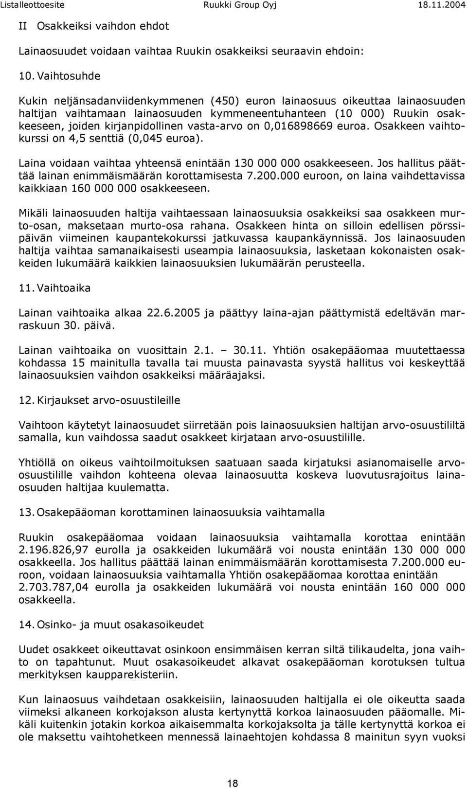 vasta-arvo on 0,016898669 euroa. Osakkeen vaihtokurssi on 4,5 senttiä (0,045 euroa). Laina voidaan vaihtaa yhteensä enintään 130 000 000 osakkeeseen.