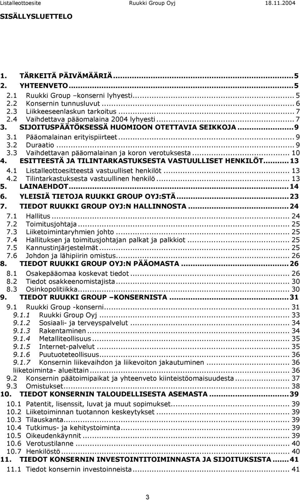 .. 10 4. ESITTEESTÄ JA TILINTARKASTUKSESTA VASTUULLISET HENKILÖT...13 4.1 Listalleottoesitteestä vastuulliset henkilöt... 13 4.2 Tilintarkastuksesta vastuullinen henkilö... 13 5. LAINAEHDOT...14 6.