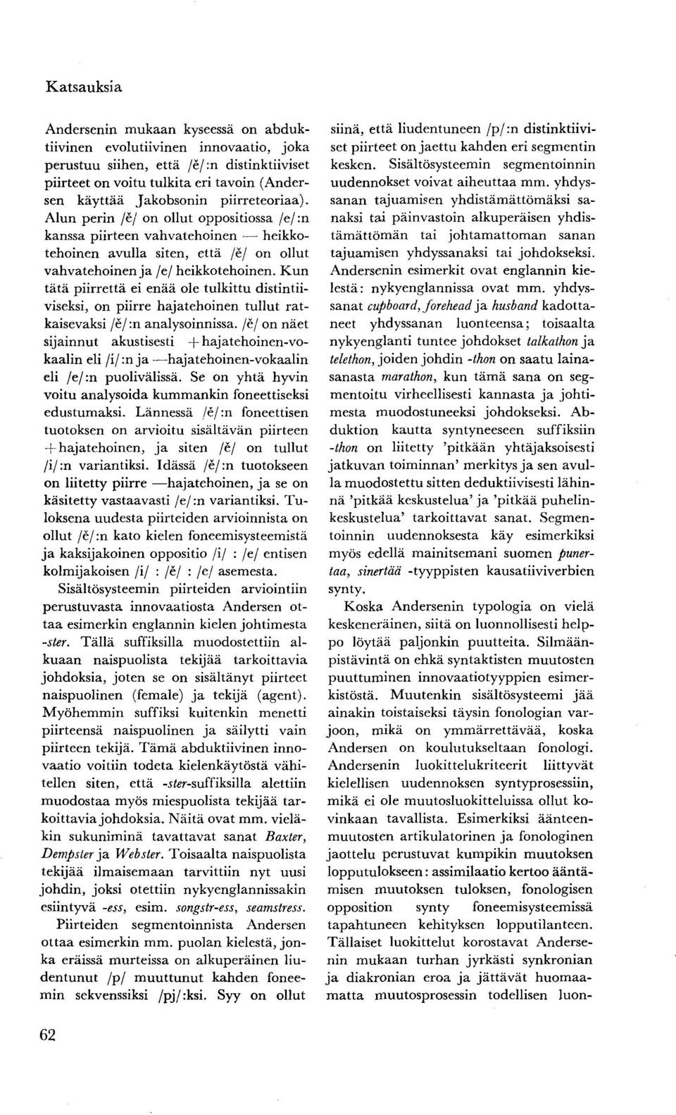 Kun tätä piirrettä ei enää ole tulkittu distintiiviseksi, on piirre hajatehoinen tullut ratkaisevaksi /e/ :n analysoinnissa, /e/ on näet sijainnut akustisesti -f hajatehoinen-vokaalin eli /i/:n ja