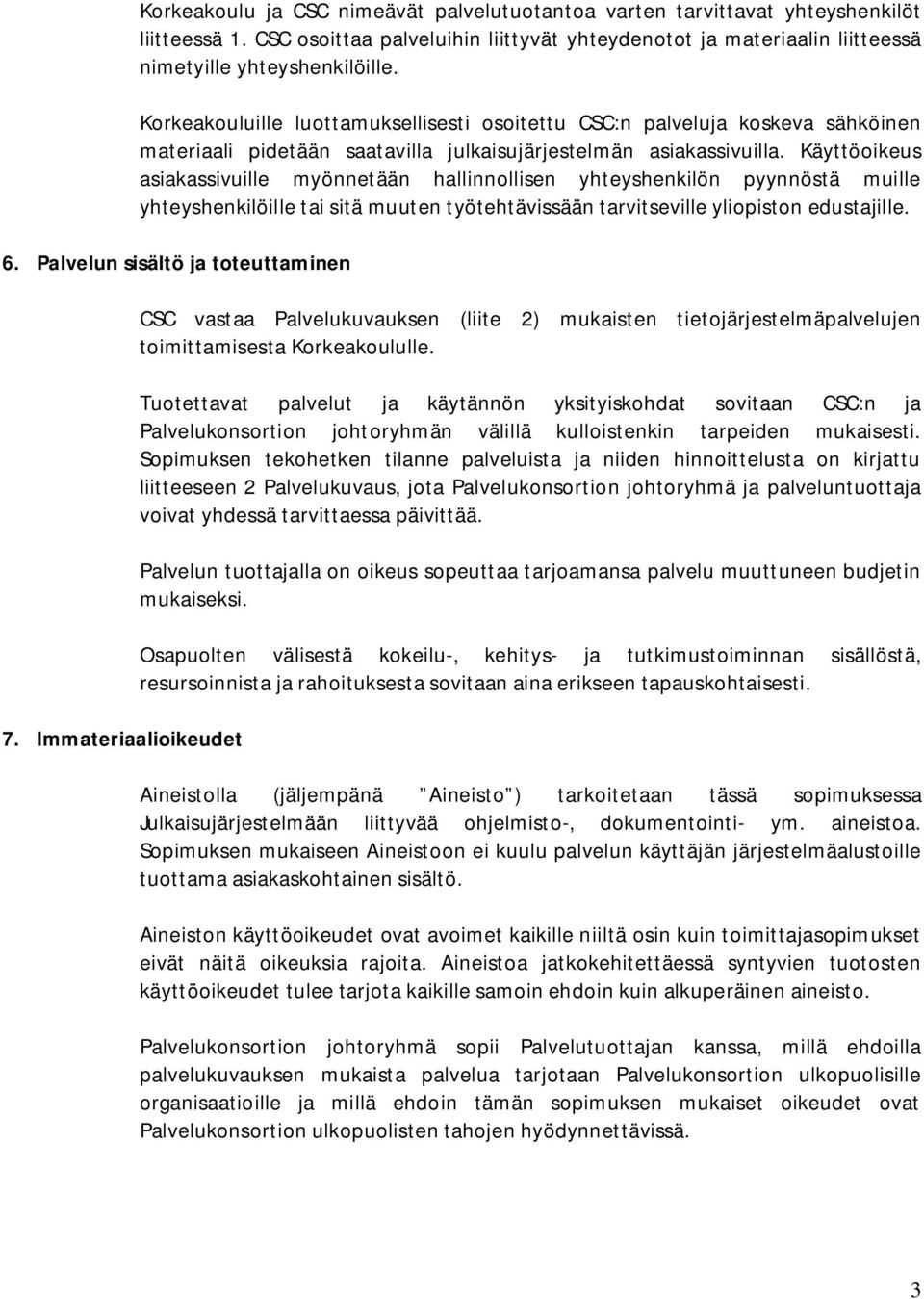 Käyttöoikeus asiakassivuille myönnetään hallinnollisen yhteyshenkilön pyynnöstä muille yhteyshenkilöille tai sitä muuten työtehtävissään tarvitseville yliopiston edustajille. 6.