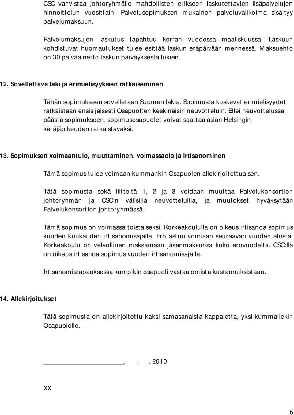 Sovellettava laki ja erimielisyyksien ratkaiseminen Tähän sopimukseen sovelletaan Suomen lakia. Sopimusta koskevat erimielisyydet ratkaistaan ensisijaisesti Osapuolten keskinäisin neuvotteluin.