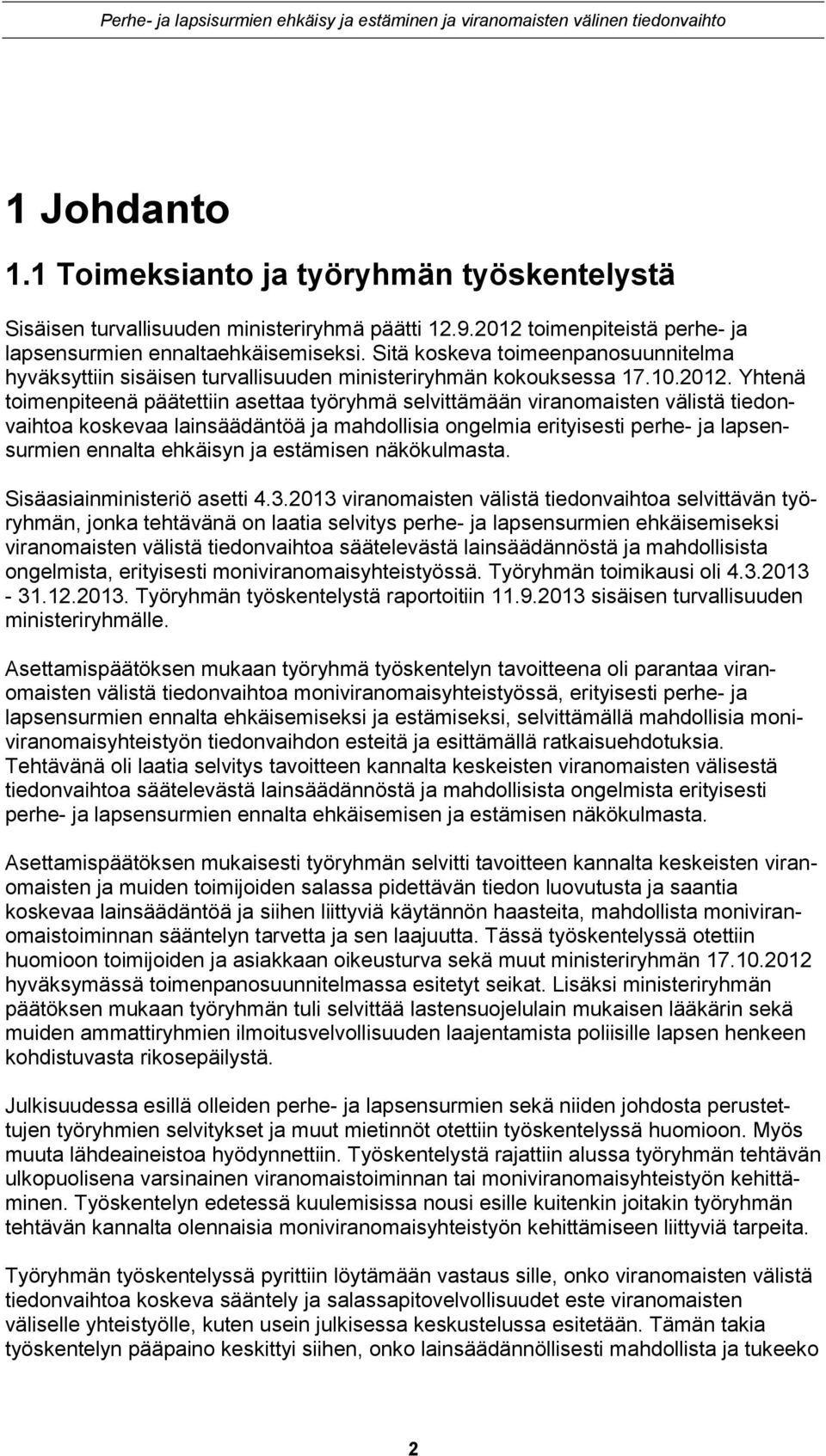 Yhtenä toimenpiteenä päätettiin asettaa työryhmä selvittämään viranomaisten välistä tiedonvaihtoa koskevaa lainsäädäntöä ja mahdollisia ongelmia erityisesti perhe- ja lapsensurmien ennalta ehkäisyn