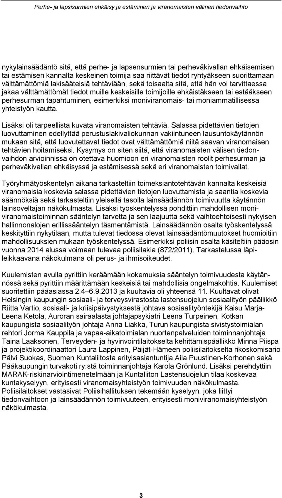 moniviranomais- tai moniammatillisessa yhteistyön kautta. Lisäksi oli tarpeellista kuvata viranomaisten tehtäviä.