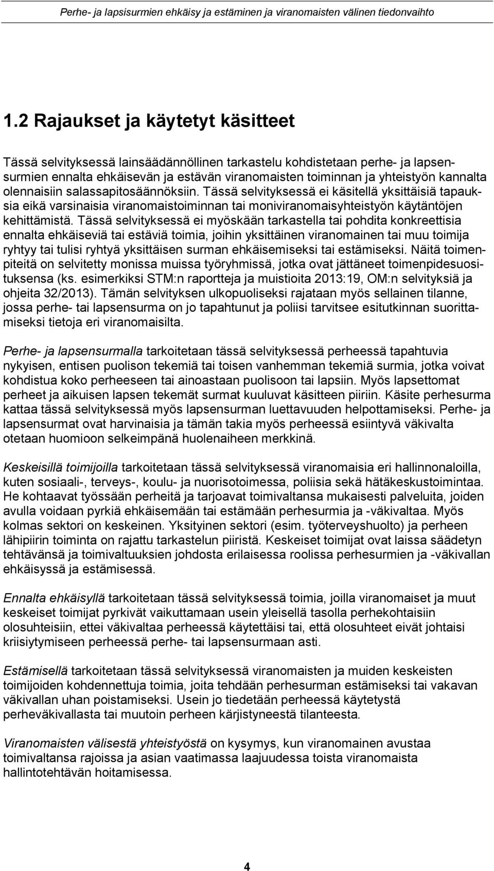 Tässä selvityksessä ei myöskään tarkastella tai pohdita konkreettisia ennalta ehkäiseviä tai estäviä toimia, joihin yksittäinen viranomainen tai muu toimija ryhtyy tai tulisi ryhtyä yksittäisen