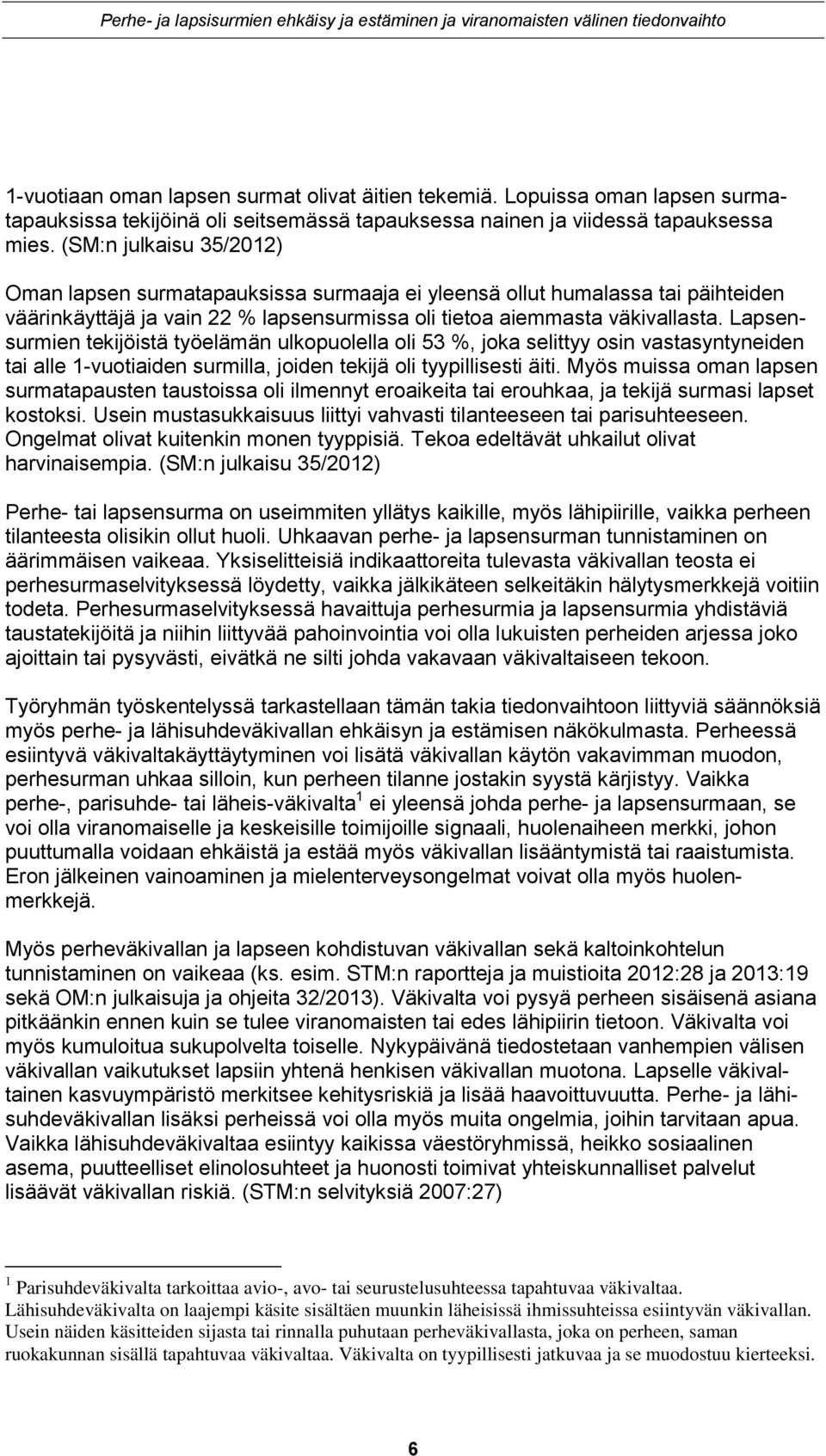 Lapsensurmien tekijöistä työelämän ulkopuolella oli 53 %, joka selittyy osin vastasyntyneiden tai alle 1-vuotiaiden surmilla, joiden tekijä oli tyypillisesti äiti.
