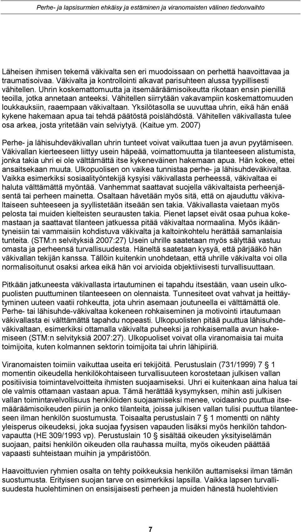 Yksilötasolla se uuvuttaa uhrin, eikä hän enää kykene hakemaan apua tai tehdä päätöstä poislähdöstä. Vähitellen väkivallasta tulee osa arkea, josta yritetään vain selviytyä. (Kaitue ym.