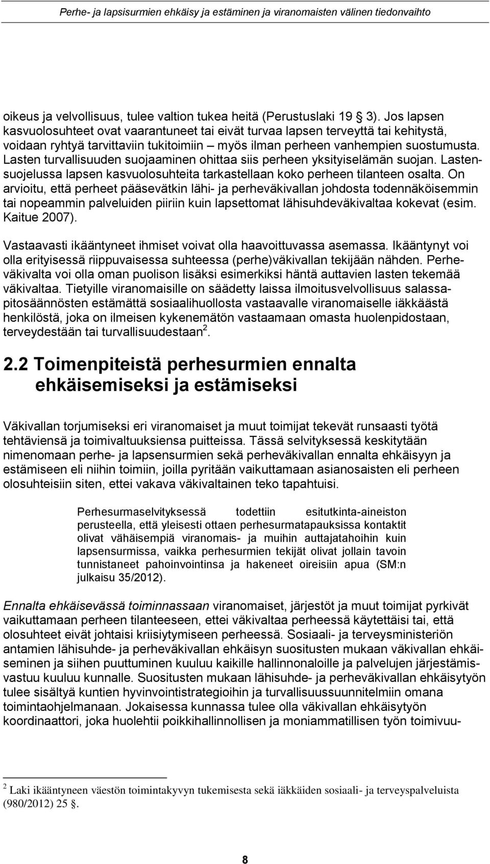 Lasten turvallisuuden suojaaminen ohittaa siis perheen yksityiselämän suojan. Lastensuojelussa lapsen kasvuolosuhteita tarkastellaan koko perheen tilanteen osalta.