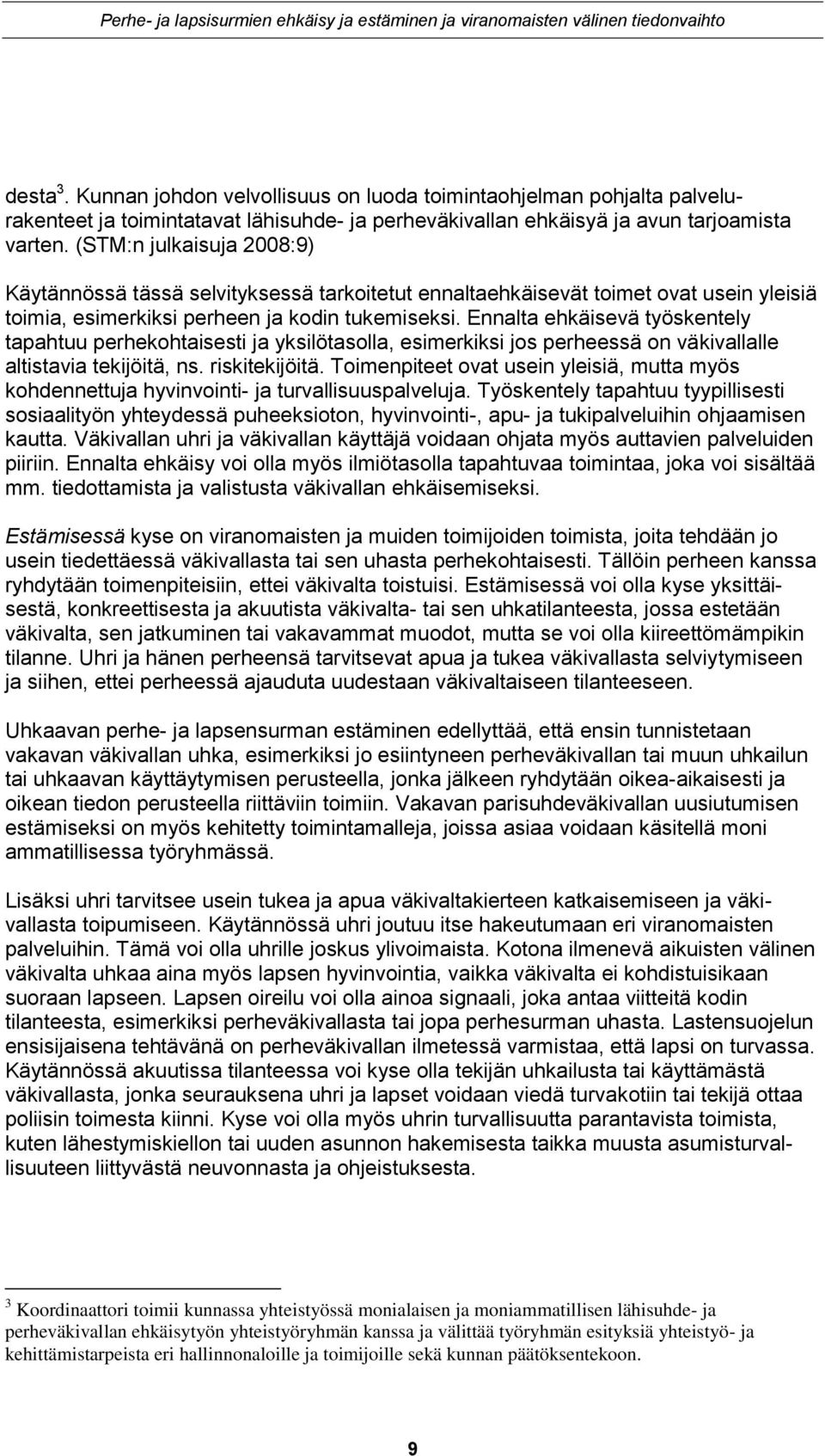 Ennalta ehkäisevä työskentely tapahtuu perhekohtaisesti ja yksilötasolla, esimerkiksi jos perheessä on väkivallalle altistavia tekijöitä, ns. riskitekijöitä.