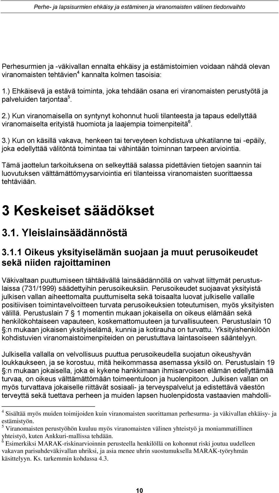 ) Kun viranomaisella on syntynyt kohonnut huoli tilanteesta ja tapaus edellyttää viranomaiselta erityistä huomiota ja laajempia toimenpiteitä 6. 3.