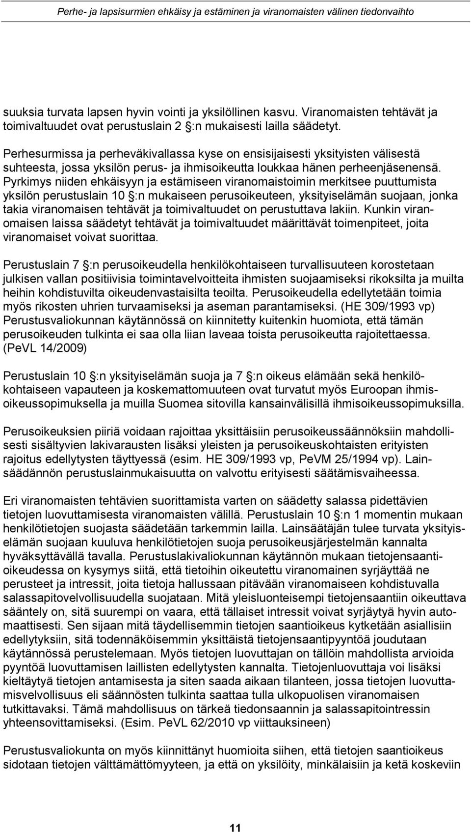 Pyrkimys niiden ehkäisyyn ja estämiseen viranomaistoimin merkitsee puuttumista yksilön perustuslain 10 :n mukaiseen perusoikeuteen, yksityiselämän suojaan, jonka takia viranomaisen tehtävät ja