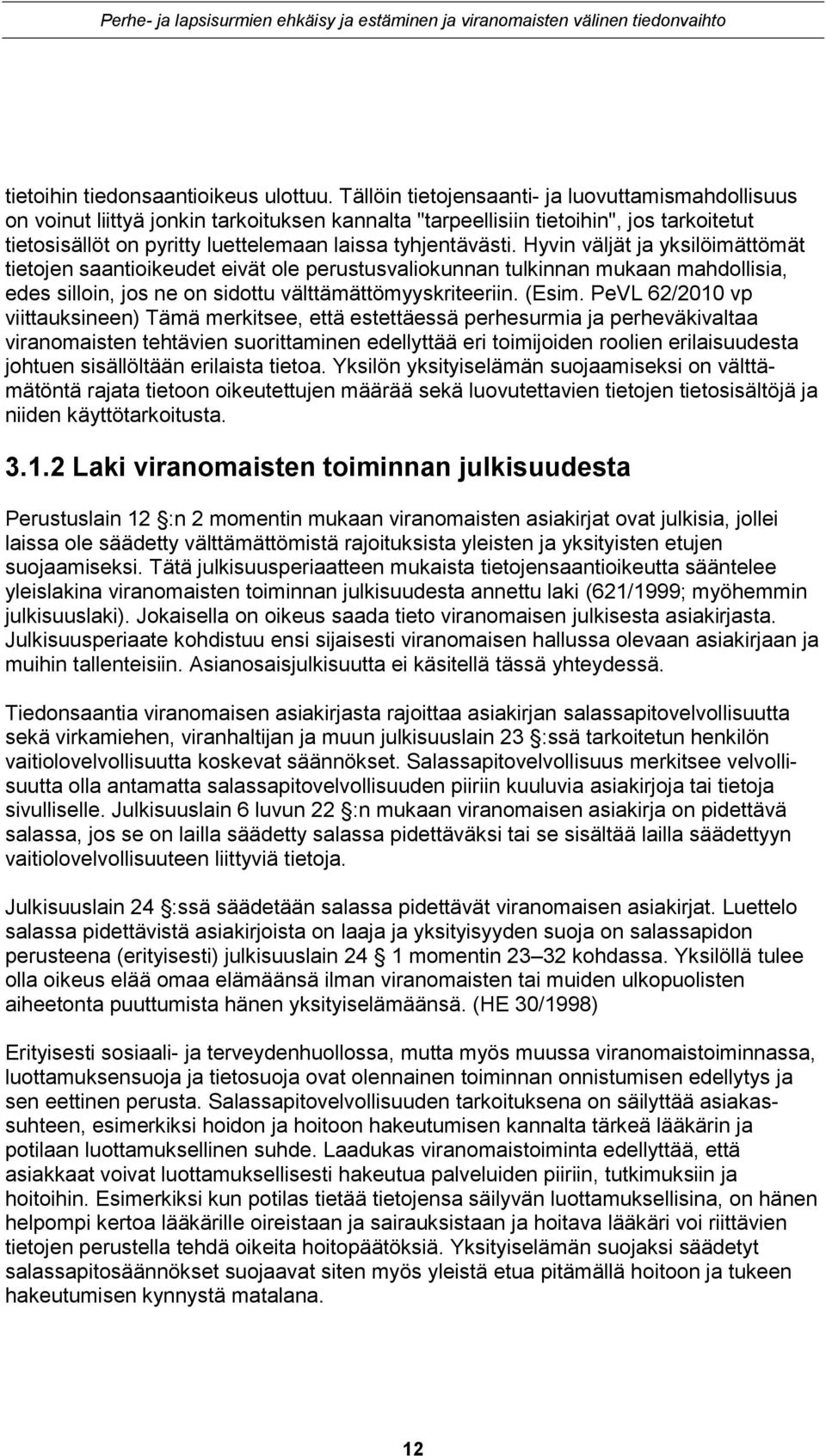 Hyvin väljät ja yksilöimättömät tietojen saantioikeudet eivät ole perustusvaliokunnan tulkinnan mukaan mahdollisia, edes silloin, jos ne on sidottu välttämättömyyskriteeriin. (Esim.