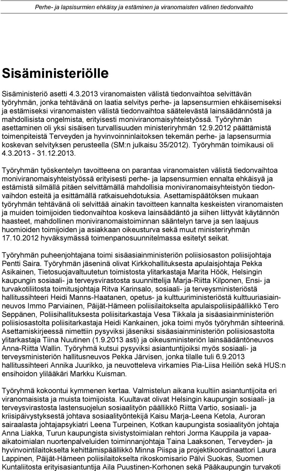 säätelevästä lainsäädännöstä ja mahdollisista ongelmista, erityisesti moniviranomaisyhteistyössä. Työryhmän asettaminen oli yksi sisäisen turvallisuuden ministeriryhmän 12.9.