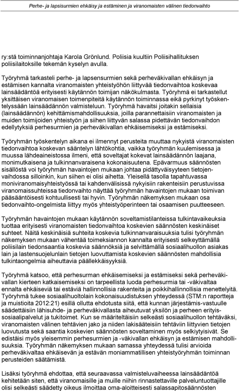 toimijan näkökulmasta. Työryhmä ei tarkastellut yksittäisen viranomaisen toimenpiteitä käytännön toiminnassa eikä pyrkinyt työskentelyssään lainsäädännön valmisteluun.