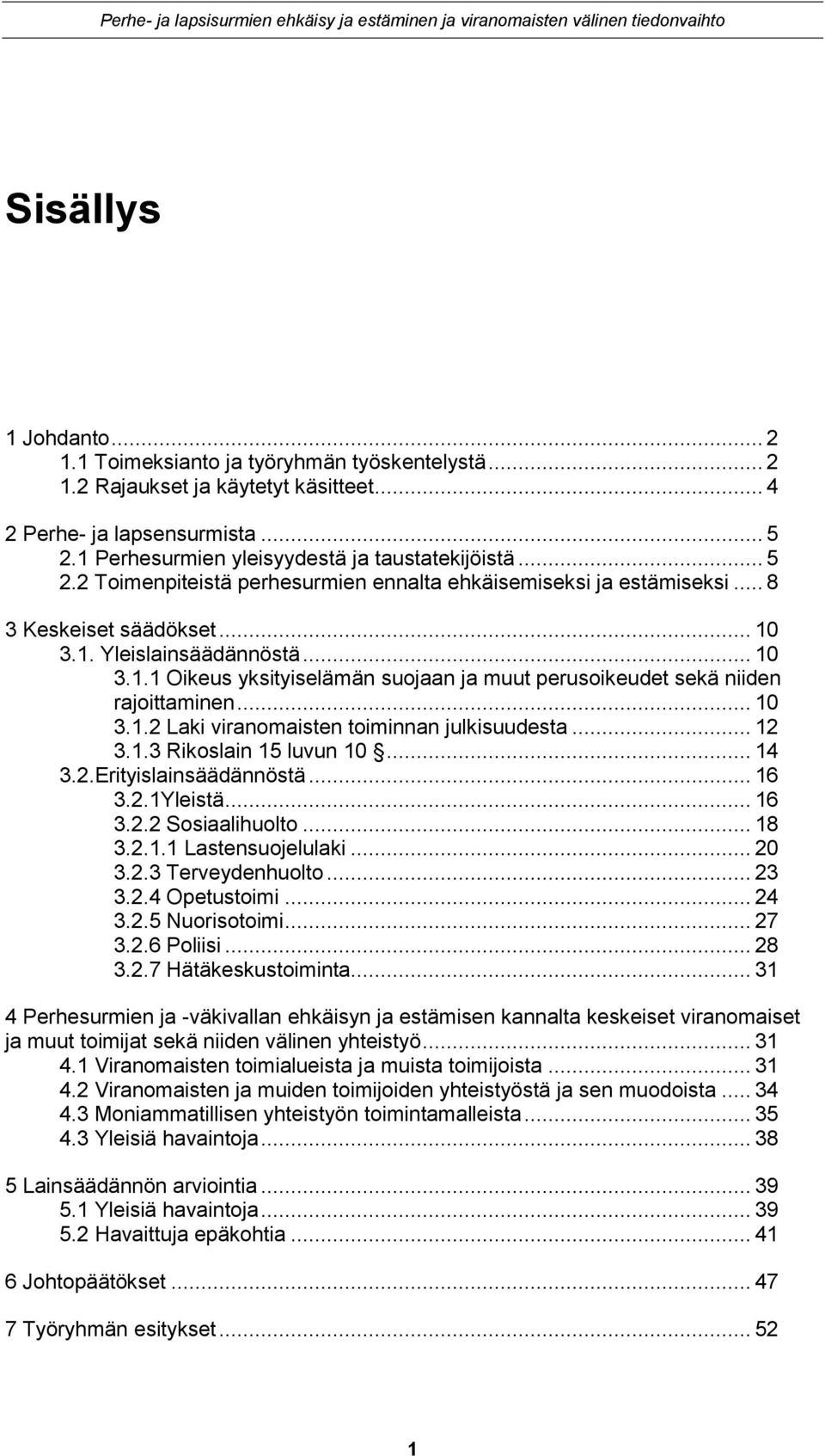 .. 10 3.1.2 Laki viranomaisten toiminnan julkisuudesta... 12 3.1.3 Rikoslain 15 luvun 10... 14 3.2.Erityislainsäädännöstä... 16 3.2.1Yleistä... 16 3.2.2 Sosiaalihuolto... 18 3.2.1.1 Lastensuojelulaki.