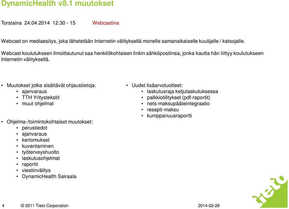 Muutokset jotka sisältävät ohjaustietoja: ajanvaraus TTH Yritystekstit muut ohjelmat Ohjelma-/toimintokohtaiset muutokset: perustiedot ajanvaraus kertomukset kuvantaminen