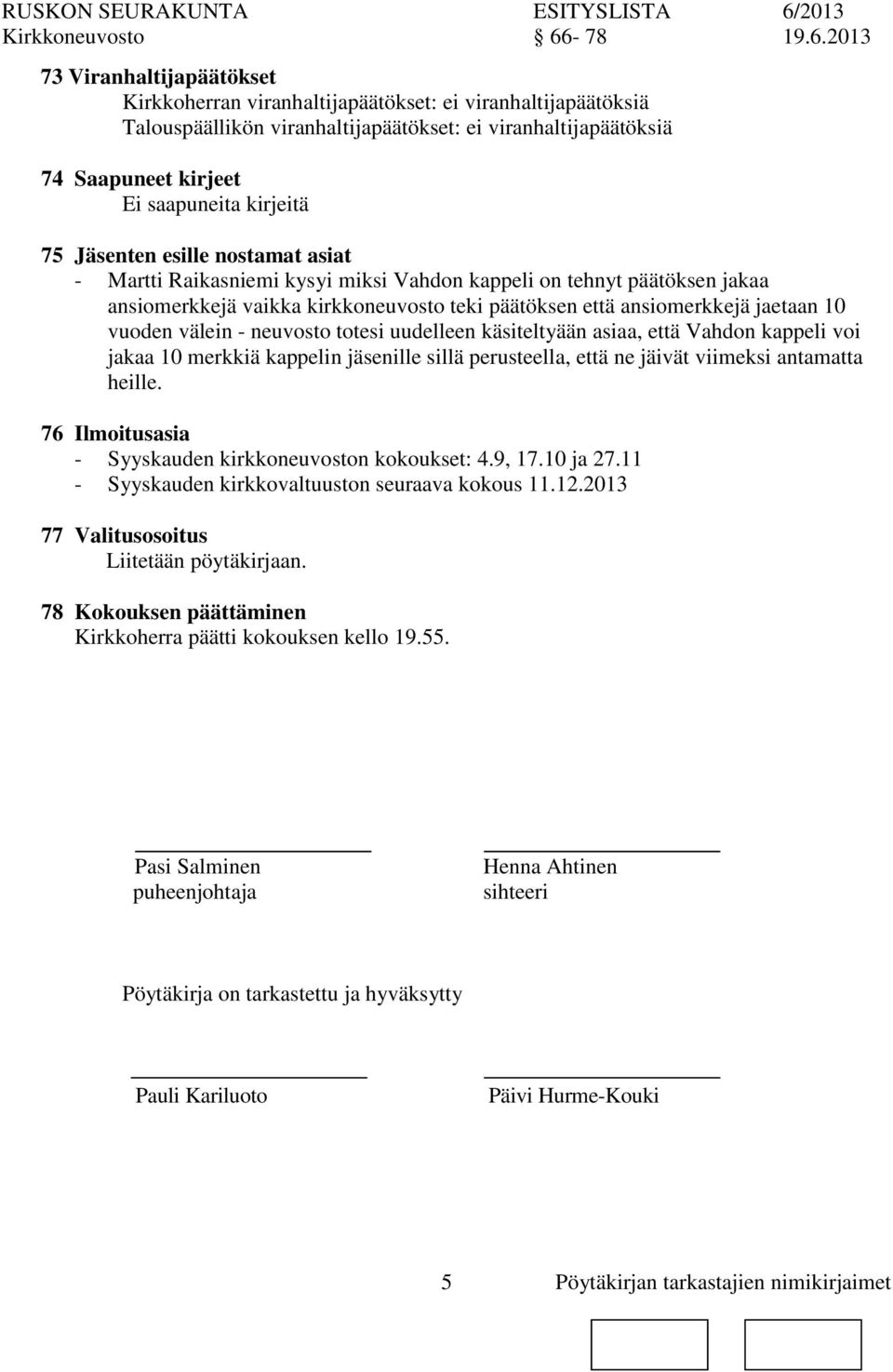 2013 73 Viranhaltijapäätökset Kirkkoherran viranhaltijapäätökset: ei viranhaltijapäätöksiä Talouspäällikön viranhaltijapäätökset: ei viranhaltijapäätöksiä 74 Saapuneet kirjeet Ei saapuneita kirjeitä