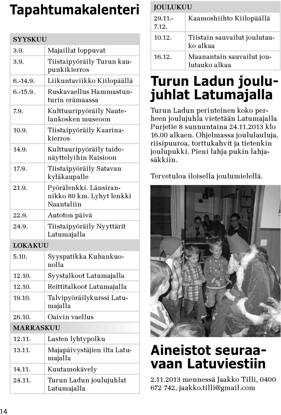 9. Tiistaipyöräily Nyyttärit Latumajalla LOKAKUU 5.10. Syyspatikka Kuhankuonolla 12.10. Syystalkoot Latumajalla 12.10. Reittitalkoot Latumajalla 19.10. Talvipyöräilykurssi Latumajalla 26.10. Oaivin vaellus MARRASKUU 12.