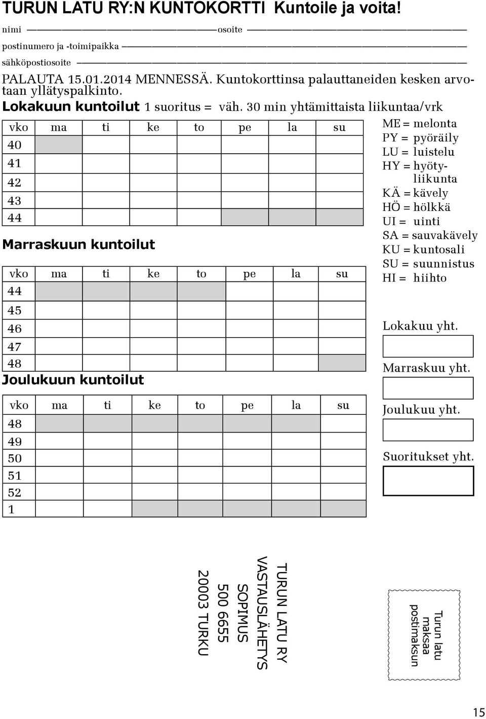 30 min yhtämittaista liikuntaa/vrk vko ma ti ke to pe la su 40 41 42 43 44 Marraskuun kuntoilut vko ma ti ke to pe la su 44 45 46 47 48 Joulukuun kuntoilut ME = melonta PY = pyöräily