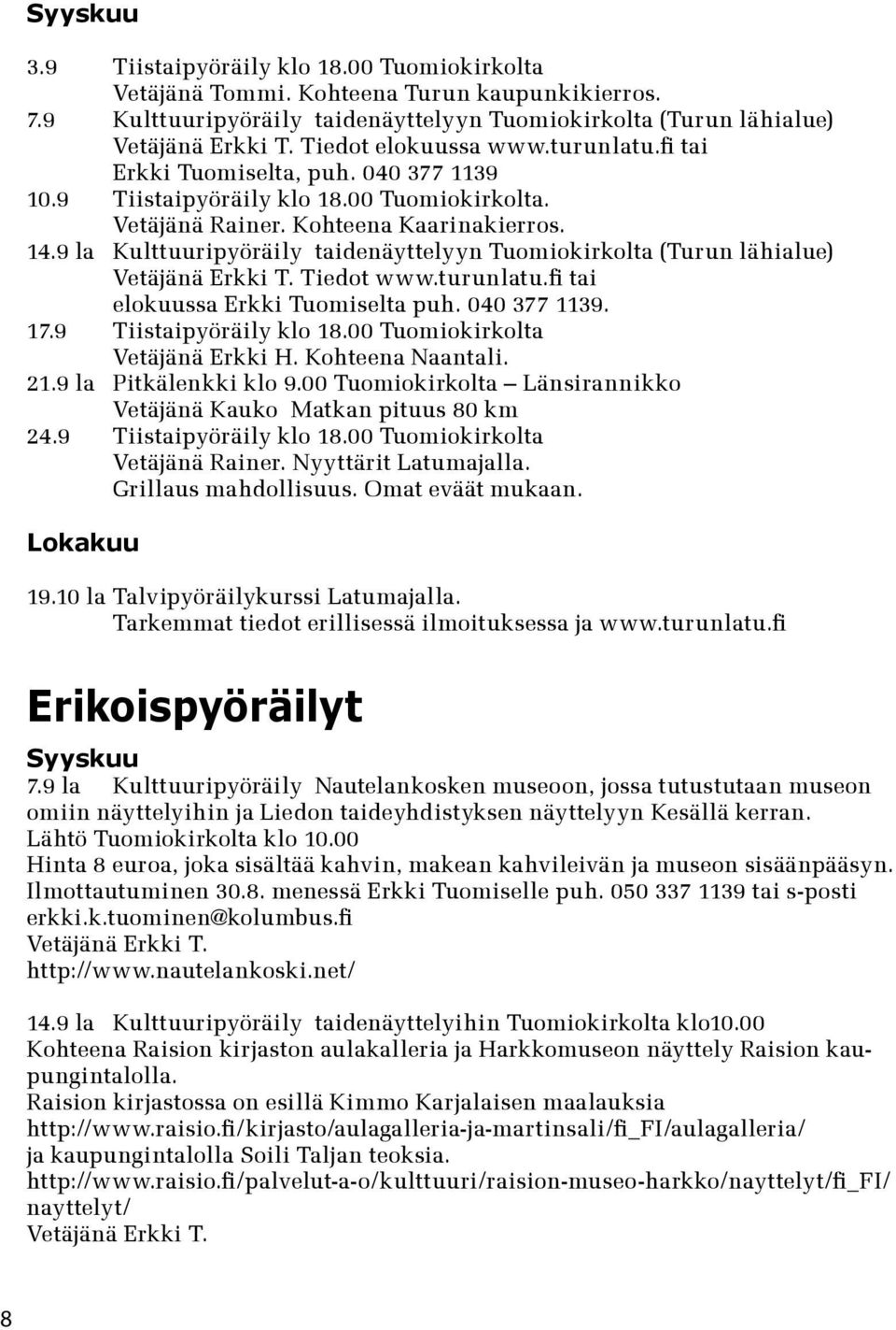 9 la Kulttuuripyöräily taidenäyttelyyn Tuomiokirkolta (Turun lähialue) Vetäjänä Erkki T. Tiedot www.turunlatu.fi tai elokuussa Erkki Tuomiselta puh. 040 377 1139. 17.9 Tiistaipyöräily klo 18.