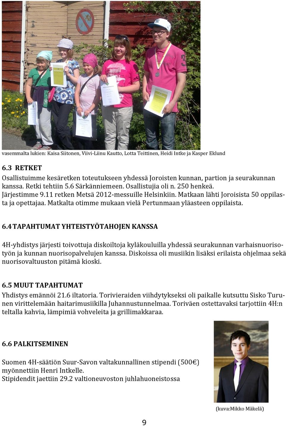 11 retken Metsä 2012-messuille Helsinkiin. Matkaan lähti Joroisista 50 oppilasta ja opettajaa. Matkalta otimme mukaan vielä Pertunmaan yläasteen oppilaista. 6.