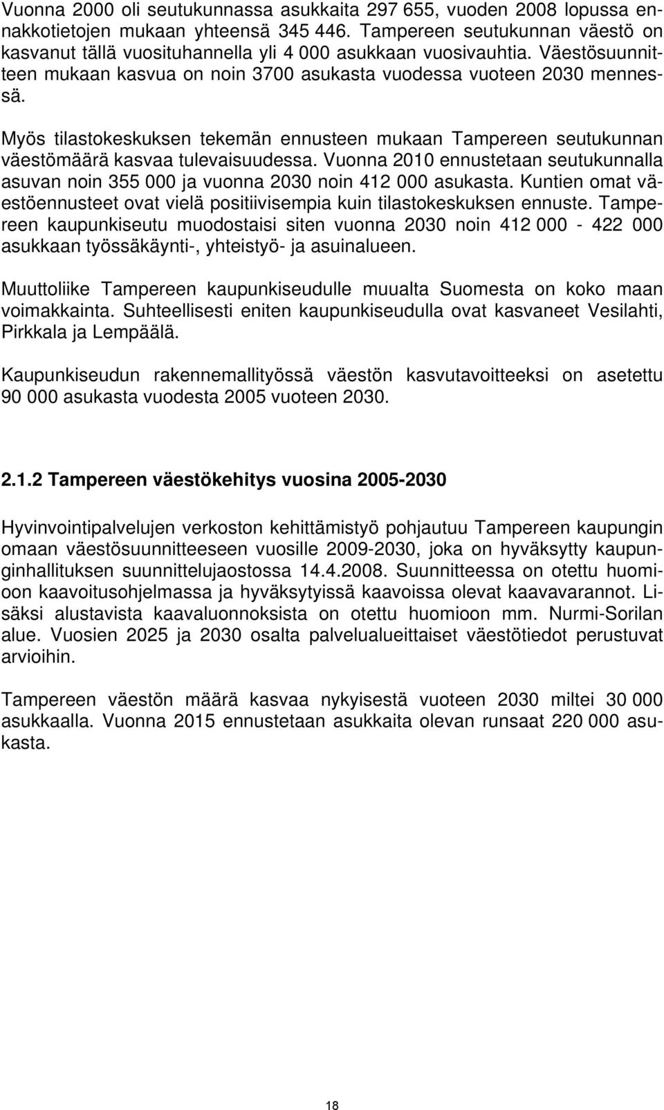 Myös tilastokeskuksen tekemän ennusteen mukaan Tampereen seutukunnan väestömäärä kasvaa tulevaisuudessa. Vuonna 2010 ennustetaan seutukunnalla asuvan noin 355 000 ja vuonna 2030 noin 412 000 asukasta.