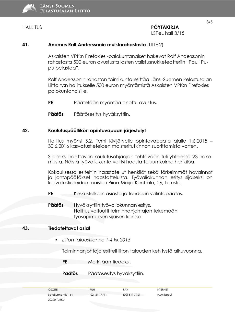 pelastaa. Rolf Anderssonin rahaston toimikunta esittää Länsi-Suomen Pelastusalan Liitto ry:n hallitukselle 500 euron myöntämistä Askaisten VPK:n Firefoxies palokuntanaisille.