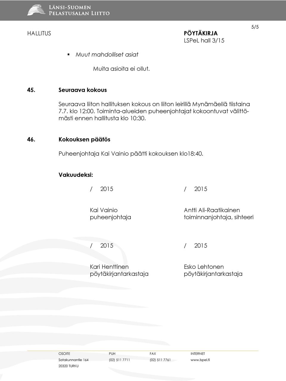 Toiminta-alueiden puheenjohtajat kokoontuvat välittömästi ennen hallitusta klo 10:30. 46.