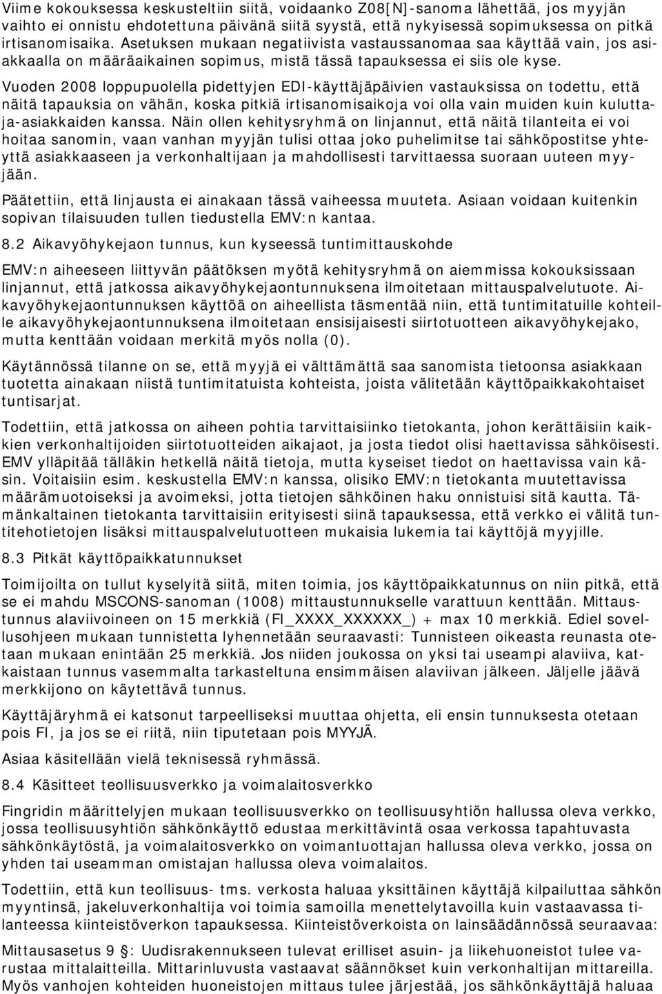 Vuoden 2008 loppupuolella pidettyjen EDI-käyttäjäpäivien vastauksissa on todettu, että näitä tapauksia on vähän, koska pitkiä irtisanomisaikoja voi olla vain muiden kuin kuluttaja-asiakkaiden kanssa.