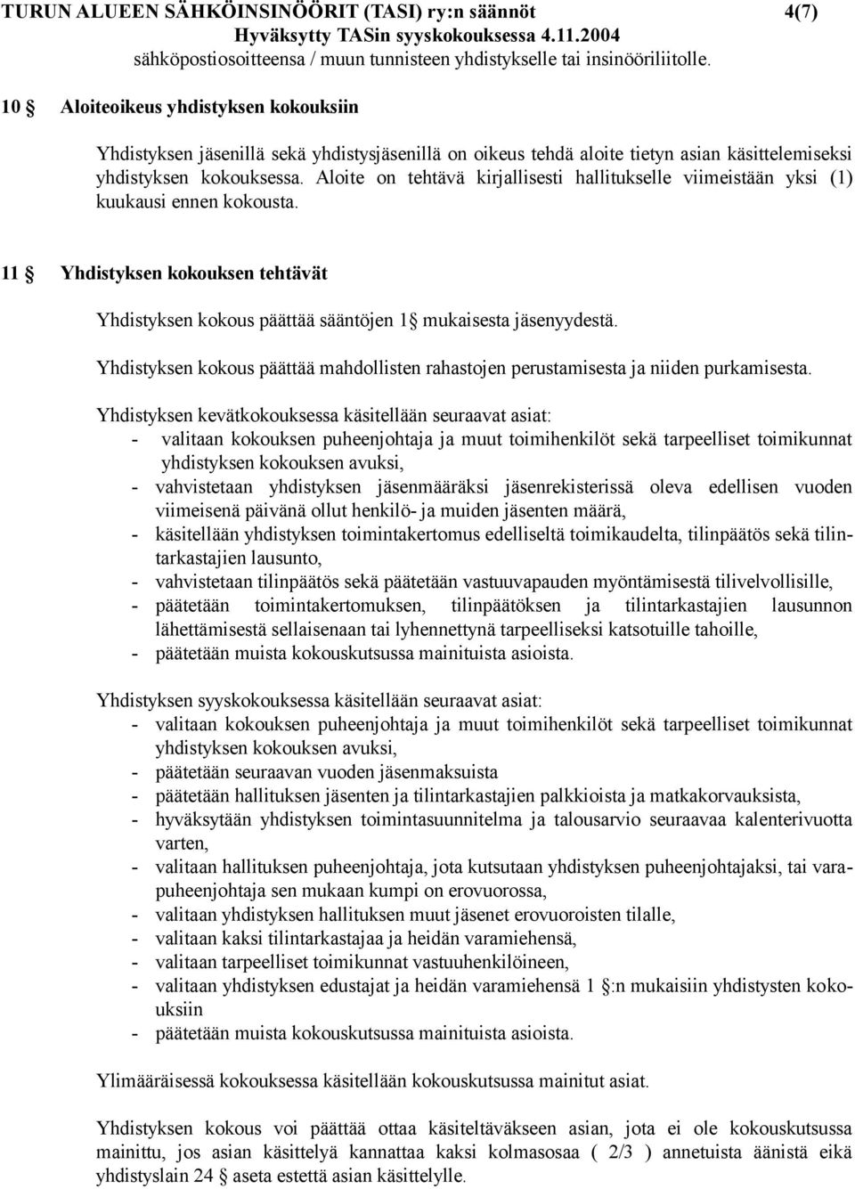 Aloite on tehtävä kirjallisesti hallitukselle viimeistään yksi (1) kuukausi ennen kokousta. 11 Yhdistyksen kokouksen tehtävät Yhdistyksen kokous päättää sääntöjen 1 mukaisesta jäsenyydestä.