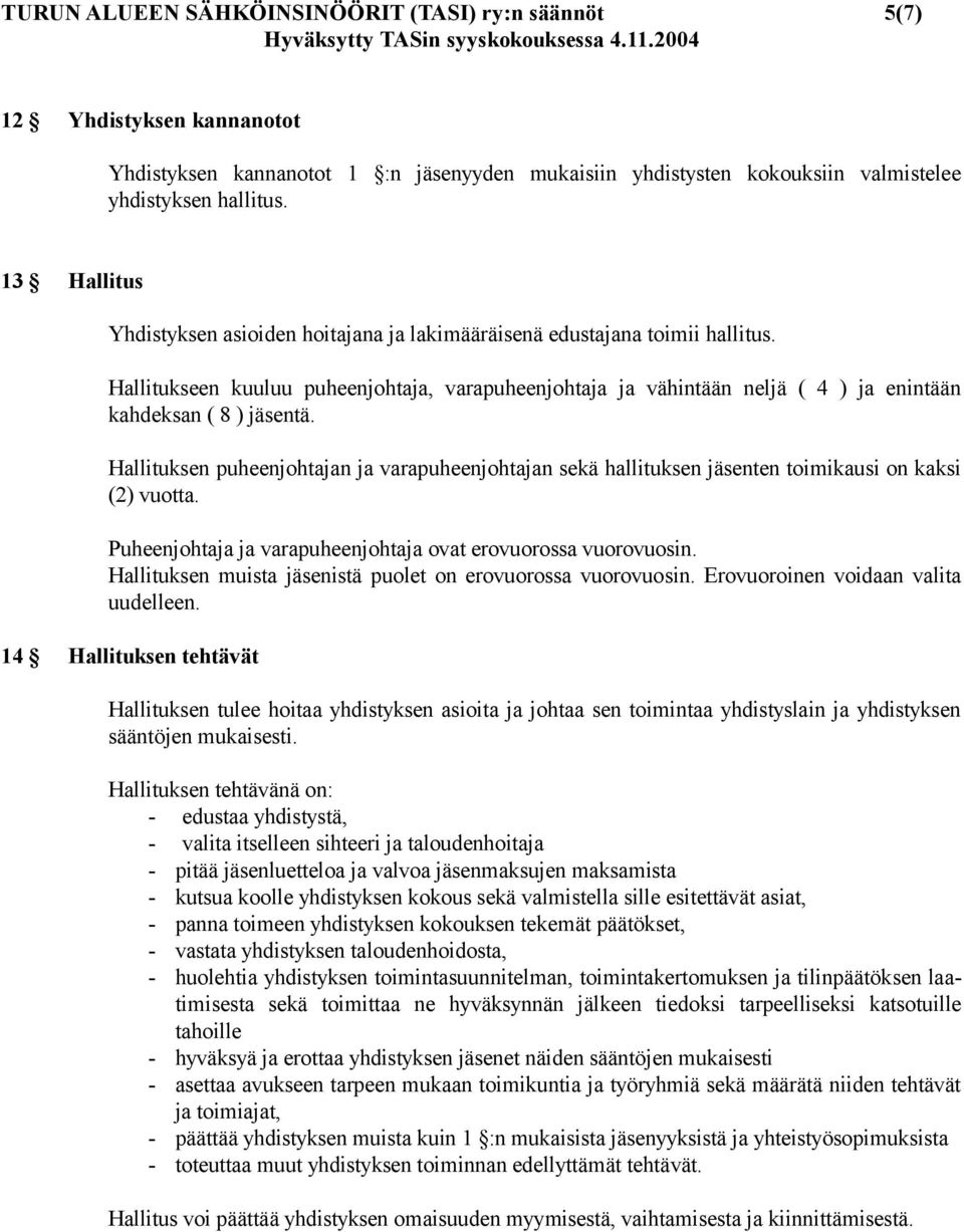 Hallitukseen kuuluu puheenjohtaja, varapuheenjohtaja ja vähintään neljä ( 4 ) ja enintään kahdeksan ( 8 ) jäsentä.