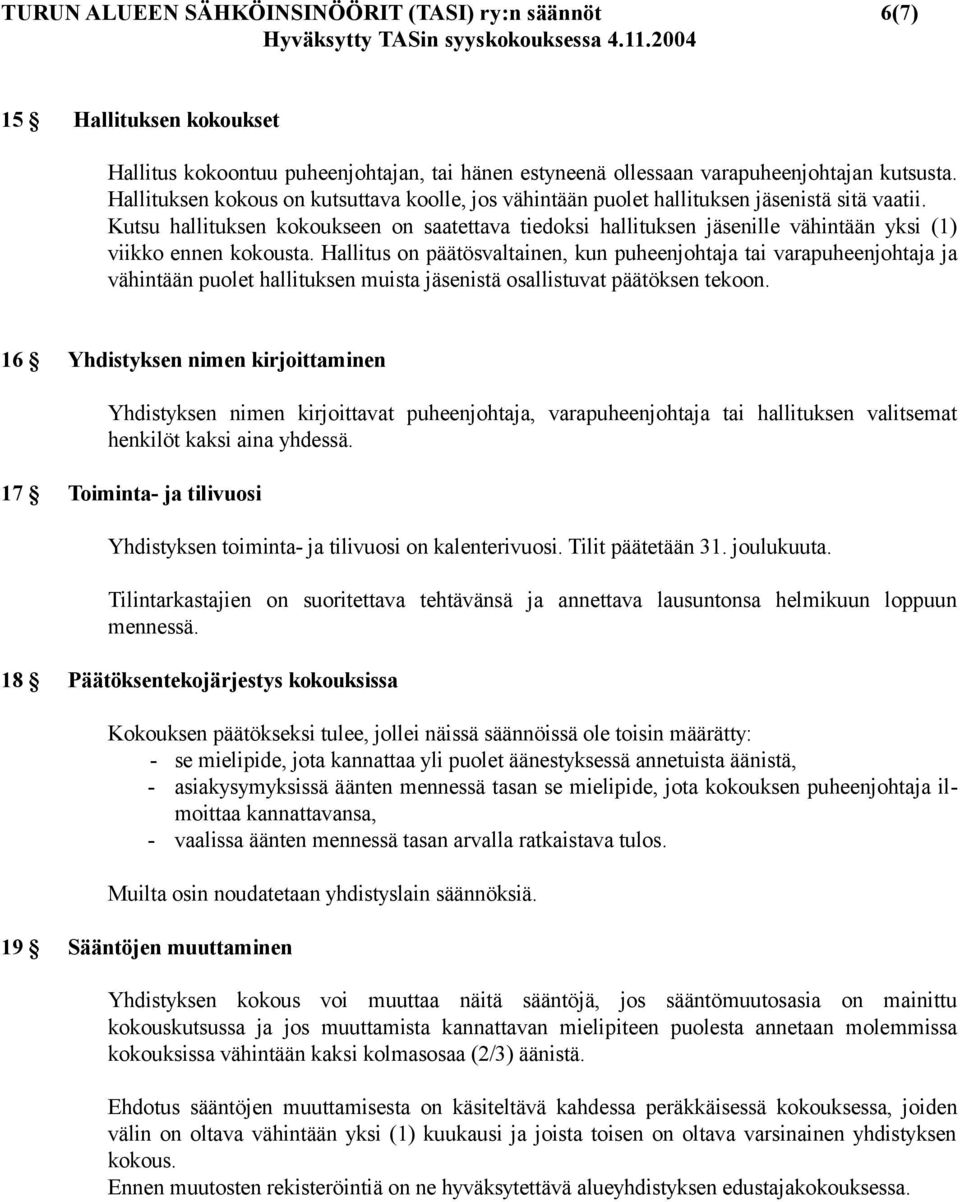 Kutsu hallituksen kokoukseen on saatettava tiedoksi hallituksen jäsenille vähintään yksi (1) viikko ennen kokousta.