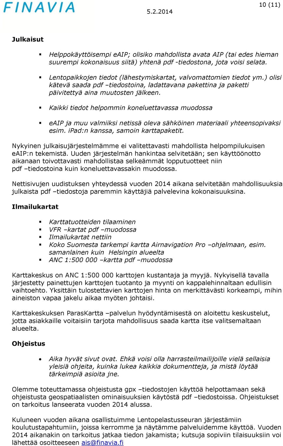 Kaikki tiedot helpommin koneluettavassa muodossa eaip ja muu valmiiksi netissä oleva sähköinen materiaali yhteensopivaksi esim. ipad:n kanssa, samoin karttapaketit.