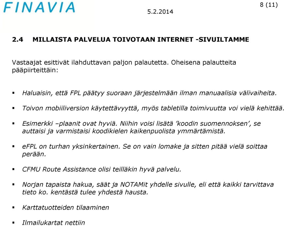 Toivon mobiiliversion käytettävyyttä, myös tabletilla toimivuutta voi vielä kehittää. Esimerkki plaanit ovat hyviä.