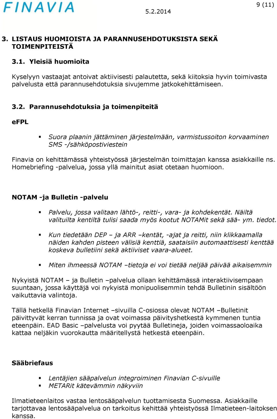 toimittajan kanssa asiakkaille ns. Homebriefing -palvelua, jossa yllä mainitut asiat otetaan huomioon. NOTAM -ja Bulletin -palvelu Palvelu, jossa valitaan lähtö-, reitti-, vara- ja kohdekentät.