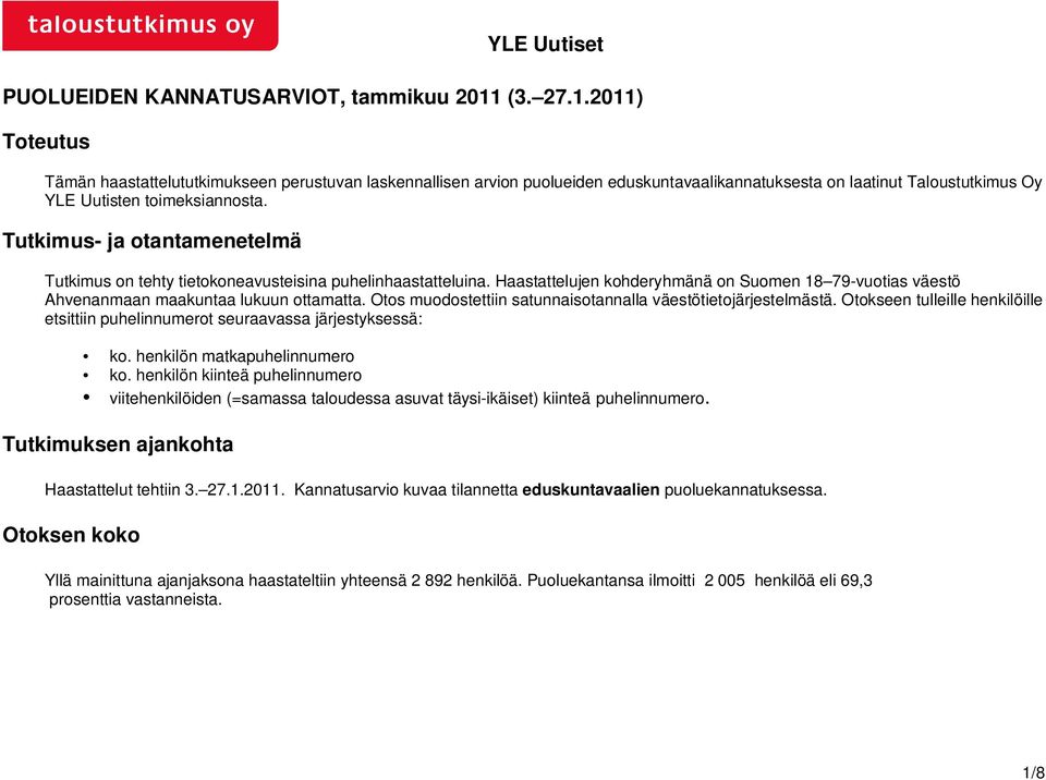 Tutkimus- ja otantamenetelmä Tutkimus on tehty tietokoneavusteisina puhelinhaastatteluina. Haastattelujen kohderyhmänä on Suomen 18 79-vuotias väestö Ahvenanmaan maakuntaa lukuun ottamatta.