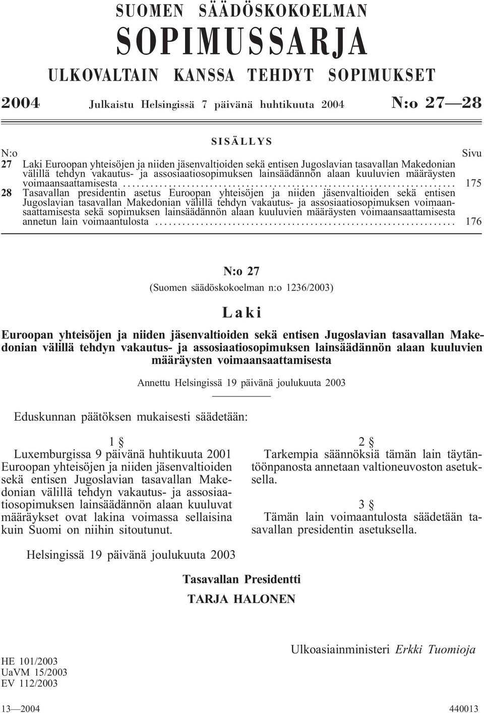 .. 175 28 Tasavallan presidentin asetus Euroopan yhteisöjen ja niiden jäsenvaltioiden sekä entisen Jugoslavian tasavallan Makedonian välillä tehdyn vakautus- ja assosiaatiosopimuksen